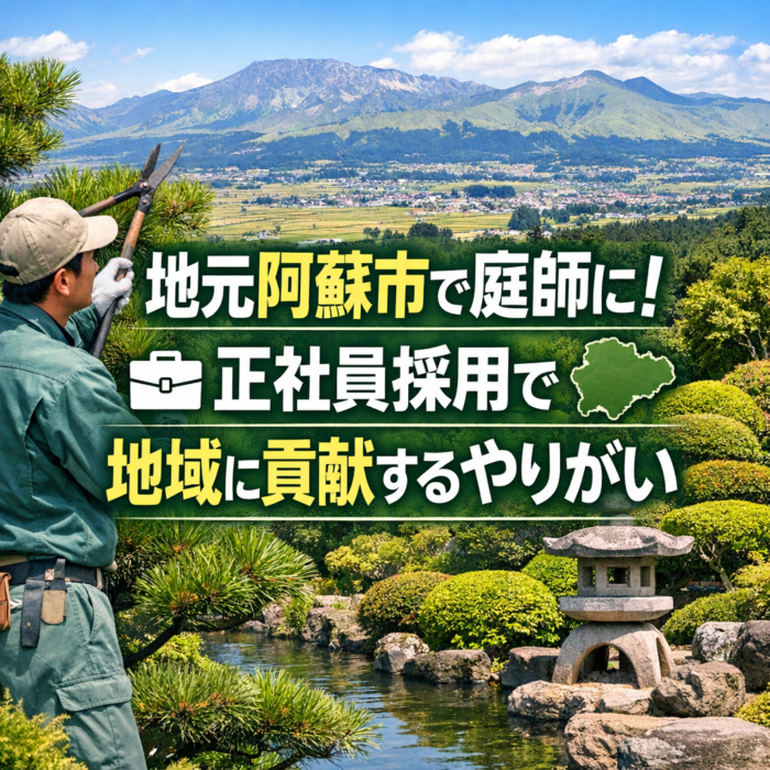 地元阿蘇市で庭師に！正社員採用で地域に貢献するやりがい